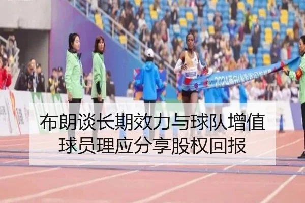 布朗谈长期效力与球队增值 球员理应分享股权回报